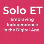 Solo ET: Embracing Independence in the Digital Age